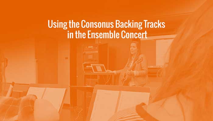 Teaching Classroom Guitar Tip: Using the Consonus Backing Tracks in the Ensemble Concert by Mike Christiansen